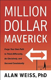 Million Dollar Maverick: Forge Your Own Path to Think Differently, Act Decisively, and Succeed Consistently