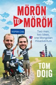 Moron to Moron: Two Men, Two Bikes, One Mongolian Misadventure