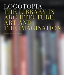 Logotopia: The Library in Architecture Art and the Imagination
