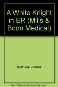A White Knight in ER (Mills & Boon Medical Romance)