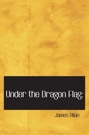 Under the Dragon Flag:: My Experiences in Chino-Japanese War