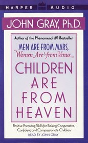 Children are from Heaven : Positive Parenting Skills for Raising Cooperative, Confident, and Compassionate Children