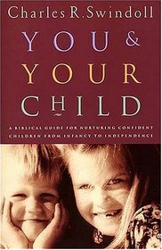You and Your Child: A Biblical Guide for Nurturing Confident Children from Infancy to Independence