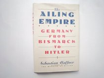 The Ailing Empire: Germany from Bismarck to Hitler