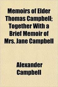 Memoirs of Elder Thomas Campbell; Together With a Brief Memoir of Mrs. Jane Campbell