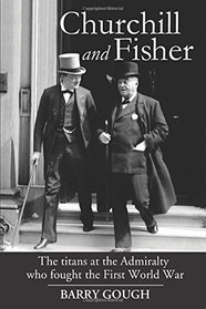 Churchill and Fisher: The titans at the Admiralty who fought the First World War