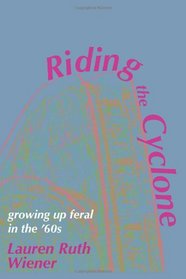 Riding the Cyclone: Growing Up Feral In the '60s