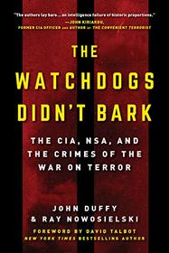 The Watchdogs Didn't Bark: The CIA, NSA, and the Crimes of the War on Terror