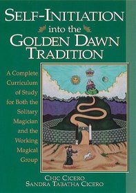 Self-Initiation into the Golden Dawn Tradition: A Complete Curriculum of Study for Both the Solitary Magician and the Working Magical Group (Llewell)