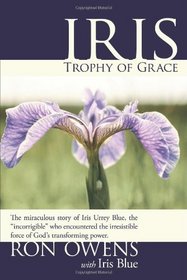 Iris: Trophy of Grace: The miraculous story of Iris Urrey Blue,the 