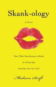Skank-ology: How I Went From Brainiac to Bimbo In 10 Easy Steps (And How You Can, Too!)