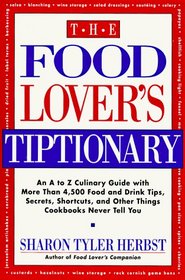 The Food Lover's Tiptionary: An A to Z Culinary Guide With More Than 4000 Food and Drink Tips, Secrets, Shortcuts, and Other Things Cookbooks Never