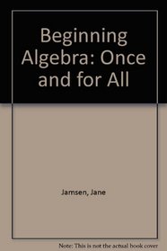 Beginning Algebra: Once and for All