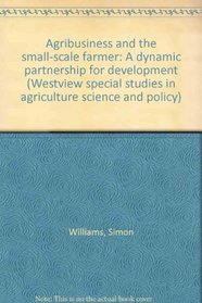 Agribusiness and the small-scale farmer: A dynamic partnership for development (Westview special studies in agriculture science and policy)