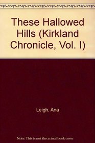 These Hallowed Hills (Kirkland Chronicle, Vol. I)
