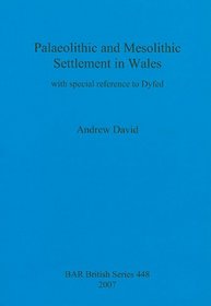Palaeolithic and Mesolithic Settlement in Wales (British Archaeological Reports British Series)