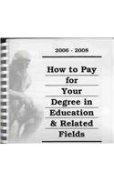 How to Pay for Your Degree in Education & Related Fields: How to Pay for Your Degree in Education & Related Fields (How to Pay for Your Degree in Education and Related Fields) 2006 - 2008