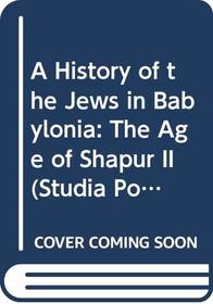 A History of the Jews in Babylonia: The Age of Shapur II (Studia Post Biblica - Supplements to the Journal for the Study of Judaism , No 14, Part 4) (Pt. 4)