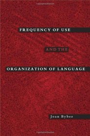 Frequency of Use and the Organization of Language