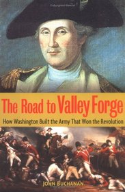 The Road to Valley Forge : How Washington Built the Army that Won the Revolution