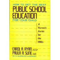 How to Get the Best Public School Education for Your Child: A Parent's Guide for the 1990s