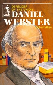Daniel Webster, Defender of the Union (Sowers Series) (Sowers Series)
