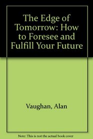 The Edge of Tomorrow: How to Foresee and Fulfill Your Future