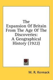 The Expansion Of Britain From The Age Of The Discoveries: A Geographical History (1922)