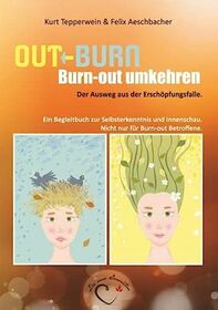 Out-Burn, Burn-out umkehren. Der Ausweg aus der Erschpfungsfalle.: Ein Begleitbuch zur Selbsterkenntnis und Innenschau. Nicht nur fr Burn-out Betroffene.