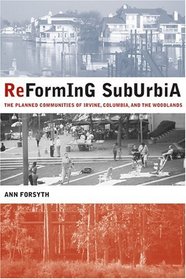 Reforming Suburbia : The Planned Communities of Irvine, Columbia, and The Woodlands