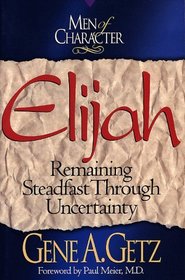 Elijah: Remaining Steadfast Through Uncertainty (Men of Character)