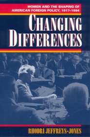 Changing Differences: Women and the Shaping of American Foreign Policy, 1917-1994