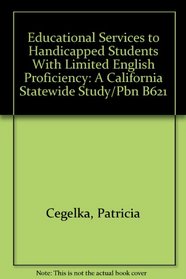 Educational Services to Handicapped Students With Limited English Proficiency: A California Statewide Study/Pbn B621 (An ERIC exceptional child education report)