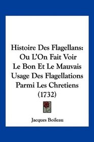 Histoire Des Flagellans: Ou L'On Fait Voir Le Bon Et Le Mauvais Usage Des Flagellations Parmi Les Chretiens (1732) (French Edition)