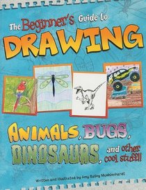 Beginner's Guide to Drawing: Animals, Bugs, Dinosaurs, and other cool stuff!! (Sketch It!)