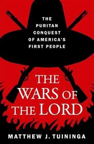 The Wars of the Lord: The Puritan Conquest of America's First People