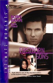Born Brave (Firstborn Sons, Bk 4) (Silhouette Intimate Moments #1106)