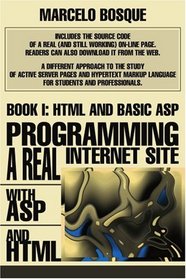 Programming a REAL Internet Site with ASP and HTML: Book I: HTML and Basic ASP