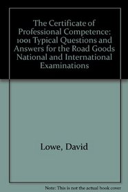 The Certificate of Professional Competence: 1001 Typical Questions and Answers for the Road Goods National and International Examinations