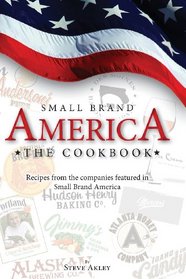 Small Brand America The Cookbook: Recipes from the companies featured in the book Small Brand America