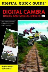 Digital Camera Tricks and Special Effects 101: Creative Techniques for Shooting and Image Editing (Digital Quick Guides series)