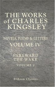 The Works of Charles Kingsley: Volume 4: Hereward the Wake. Volume II