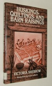 Huskings, Quiltings, and Barn Raisings: Work-Play Parties in Early America