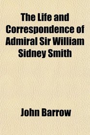 The Life and Correspondence of Admiral Sir William Sidney Smith