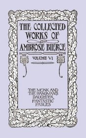 The Collected Works of Ambrose Bierce, Volume VI: The Monk and the Hangman's Daughter and Fantastic Fables