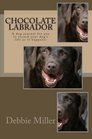 Chocolate Labrador: A dog journal for you to record your dog's life as it happens!