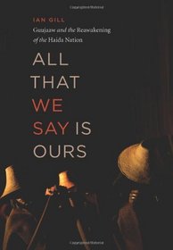 All That We Say Is Ours: Guujaaw and the Reawakening of the Haida Nation