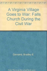A Virginia Village Goes to War: Falls Church During the Civil War
