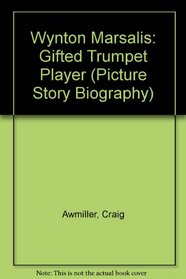 Wynton Marsalis: Gifted Trumpet Player (Picture Story Biography)