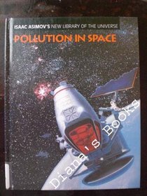 Pollution in Space (Isaac Asimov's New Library of the Universe)